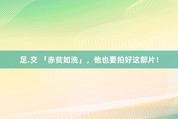 足.交 「赤贫如洗」，他也要拍好这部片！