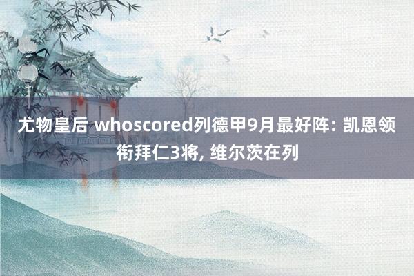 尤物皇后 whoscored列德甲9月最好阵: 凯恩领衔拜仁3将， 维尔茨在列