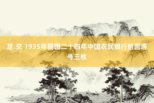 足.交 1935年民国二十四年中国农民银行拾圆连号三枚