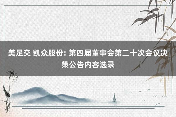 美足交 凯众股份: 第四届董事会第二十次会议决策公告内容选录